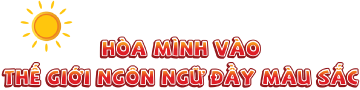 Hòa mình vào thế giới ngôn ngữ đầy màu sắc